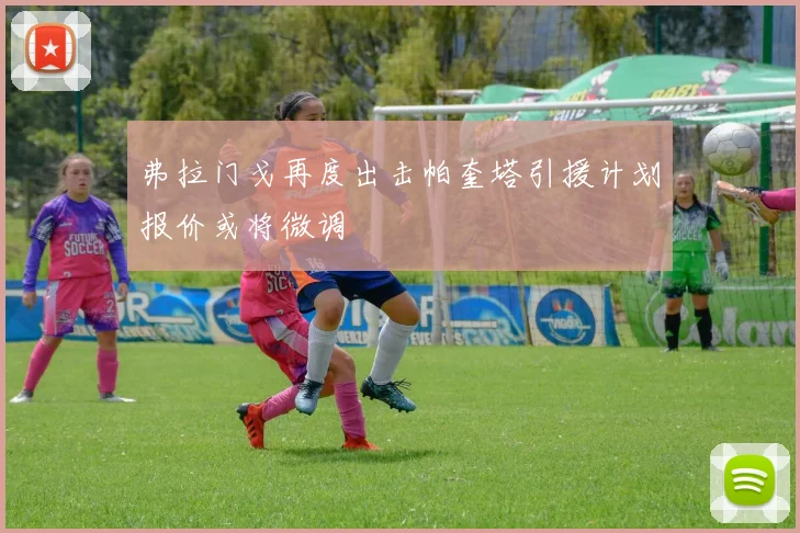 弗拉门戈再度出击帕奎塔引援计划报价或将微调