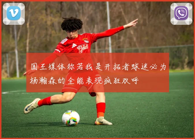 国王媒体称若我是开拓者球迷必为杨瀚森的全能表现疯狂欢呼